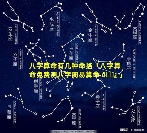 八字算命有几种命挌「八字算命免费测八字周易算命 🌿 」